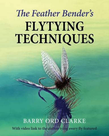The Feather Bender's Flytying Techniques av Barry Ord Clarke