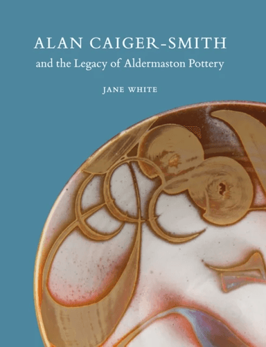 Alan Caiger-Smith and the Legacy of the Aldermaston Pottery av Jane White