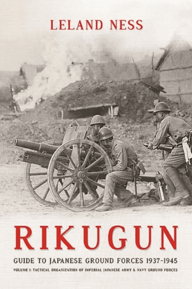 Rikugun: Guide to Japanese Ground Forces 1937-1945 av Leland S. Ness