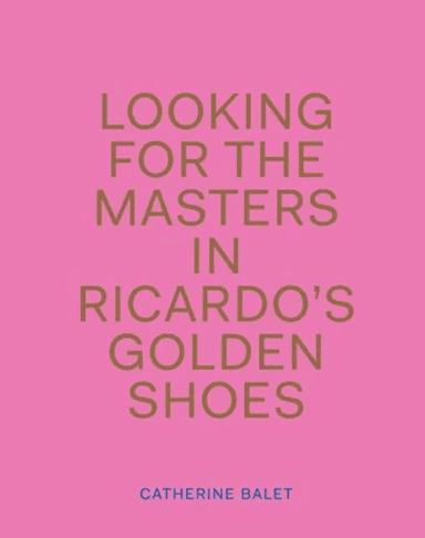 Looking For The Masters In Ricardo's Golden Shoes av Catherine Balet