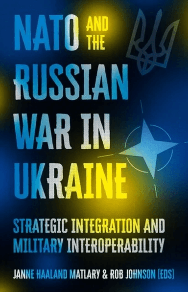 NATO and the Russian War in Ukraine av Janne Haaland Matlary &amp; Rob Johnson