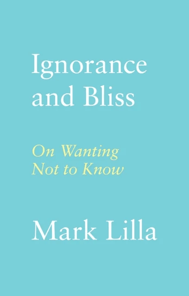 Ignorance and Bliss av Mark Lilla