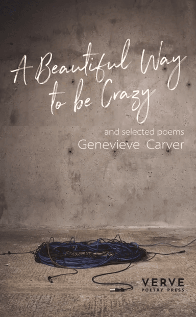 A Beautiful Way to be Crazy and Selected Poems av Genevieve Carver