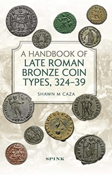 A Handbook of Late Roman Bronze Coin Types (324-395) av Shawn M Caza