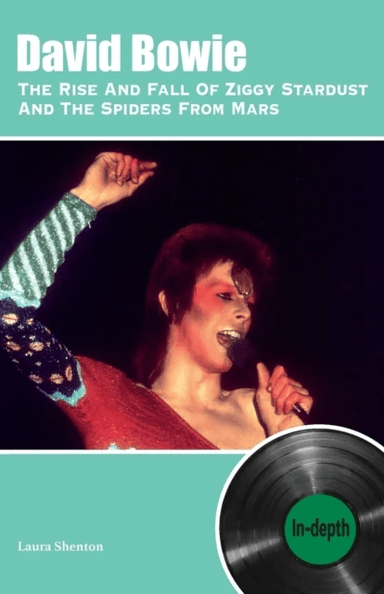 David Bowie The Rise And Fall Of Ziggy Stardust And The Spiders From Mars: In-depth av Laura Shenton