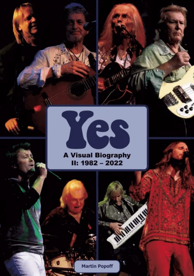 Yes: A Visual Biography II: 1982 - 2022 av Martin Popoff