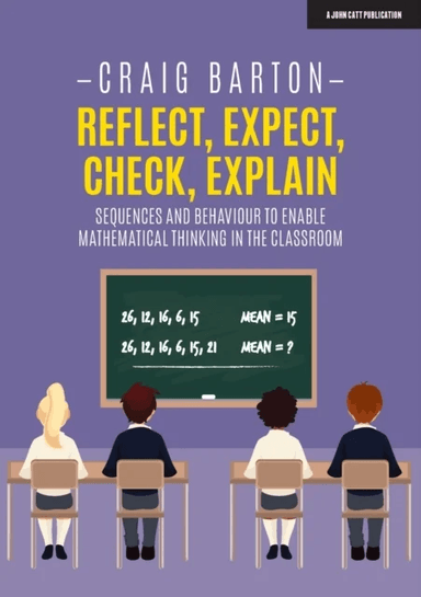Reflect, Expect, Check, Explain: Sequences and behaviour to enable mathematical thinking in the clas av Craig Barton