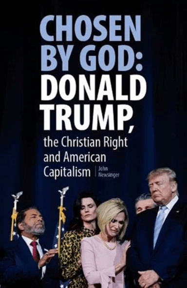Chosen By God: Donald Trump, The Christian Right And American Capitalism av John Newsinger