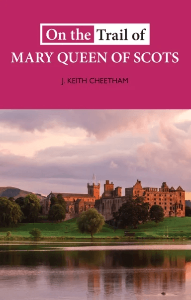 On The Trail of Mary Queen of Scots av J. Keith Cheetham