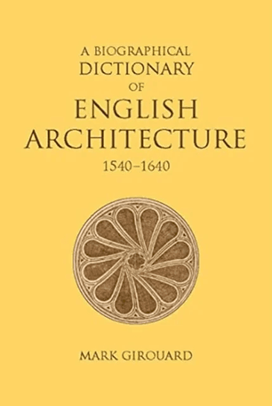 A Biographical Dictionary of English Architecture, 1540-1640 av Mark Girouard
