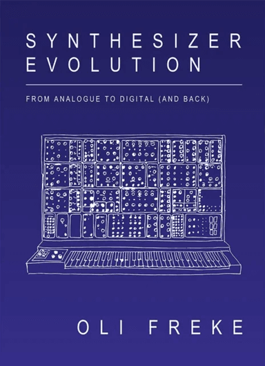 Synthesizer Evolution: From Analogue to Digital (and Back) av Oli Freke