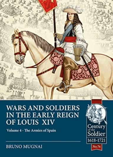 Wars &amp; Soldiers in the Early Reign of Louis XIV  Volume 4 av Bruno Mugnai