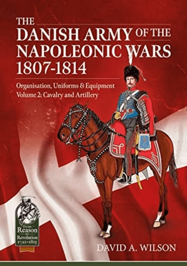 The Danish Army of the Napoleonic Wars 1801-1814, Organisation, Uniforms &amp; Equipment Volume 2 av David A. Wilson