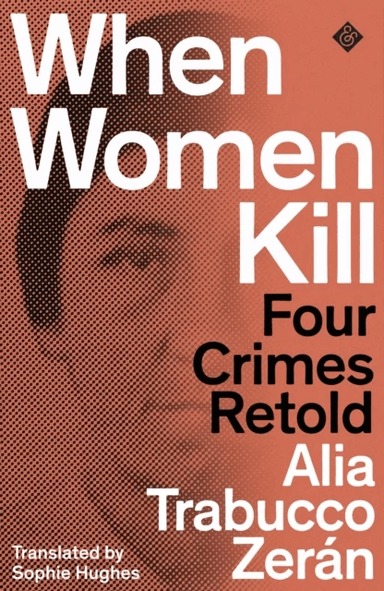When Women Kill av Alia Trabucco Zerán