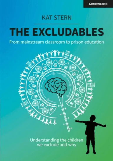 The Excludables: From mainstream classroom to prison education - understanding the children we exclu av Kat Stern