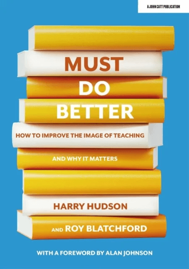 Must do better: How to improve the image of teaching and why it matters av Harry Hudson, Roy Blatchford