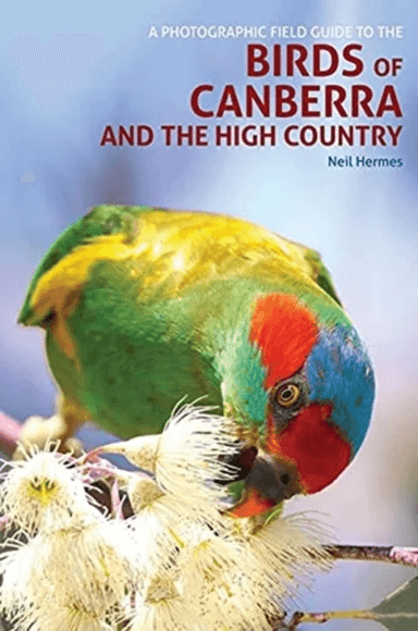 A Photographic Field Guide to Birds of Canberra &amp; the High Country (2nd ed) av Neil Hermes