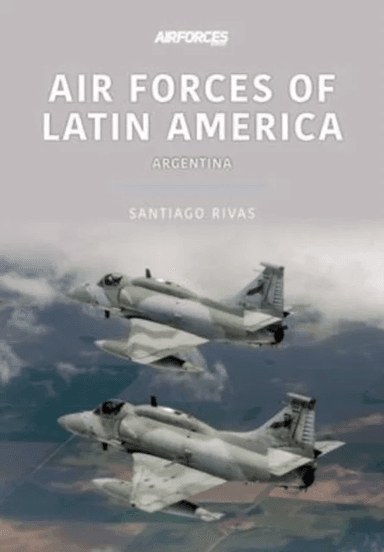 Air Forces of Latin America: Argentina av Santiago Rivas