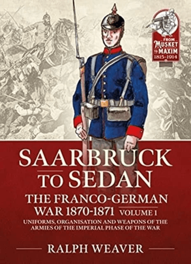 Sedan to Saarbruck: the Franco-German War 1870-1871 Volume 1 av Ralph Weaver