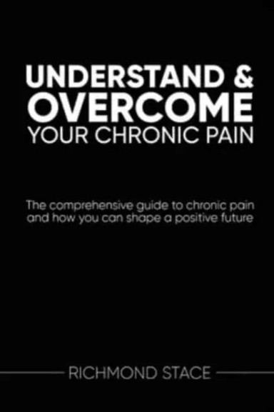 Understand and Overcome Your Chronic Pain av Richmond Stace