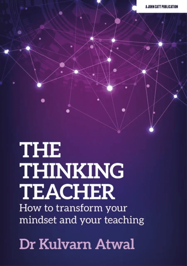 The Thinking Teacher: How to transform your mindset and your teaching av Kulvarn Atwal