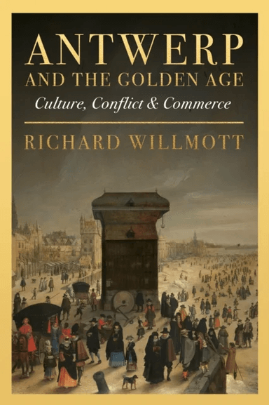 Antwerp and the Golden Age av Richard Willmott