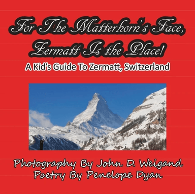 For The Matterhorn's Face, Zermatt Is The Place, A Kid's Guide To Zermatt, Switzerland av Penelope Dyan