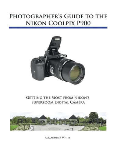 Photographer's Guide to the Nikon Coolpix P900 av Alexander S White