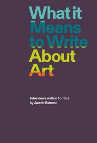 What it Means to Write About Art av Jarrett Earnest