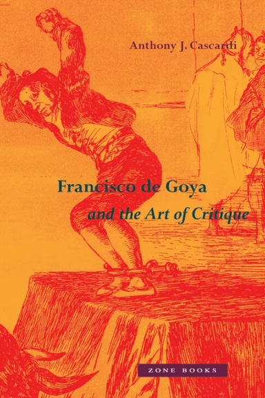 Francisco de Goya and the Art of Critique av Anthony J. Cascardi