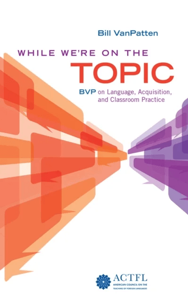 While We're On the Topic: BVP on Language, Acquisition, and Classroom Practice av Bill VanPatten