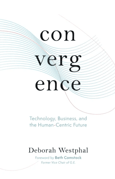 Convergence: Technology, Business, and the Human-Centric Future av Deborah Westphal