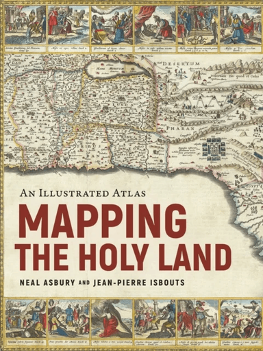 Mapping the Holy Land av Dr. Neal Asbury, Dr. Jean-Pierre Isbouts