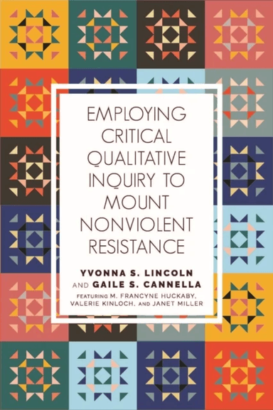 Employing Critical Qualitative Inquiry to Mount Non-Violent Resistance av Yvonna S. Lincoln, Gaile S. Cannella