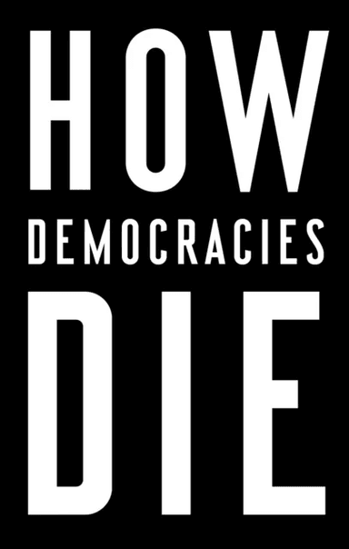 How Democracies Die av Steven Levitsky, Daniel Ziblatt
