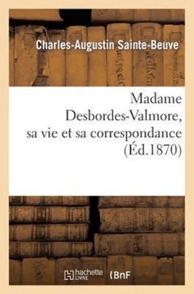 Madame Desbordes-Valmore, Sa Vie Et Sa Correspondance av Charles-Augustin Sainte-Beuve