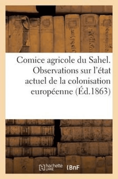 Comice Agricole Du Sahel. Observations Sur l'Etat Actuel de la Colonisation Europeenne En Algerie av Sans Auteur