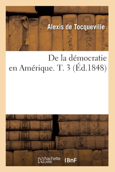 de la D?mocratie En Am?rique. T. 3 (?d.1848) av Alexis de Tocqueville