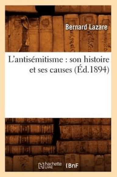 L'Antis?mitisme: Son Histoire Et Ses Causes (?d.1894) av Bernard Lazare