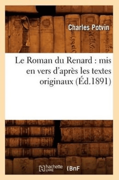 Le Roman Du Renard: MIS En Vers d'Apres Les Textes Originaux, (Ed.1891) av Sans Auteur