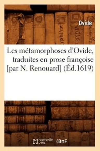 Les M?tamorphoses d'Ovide, Traduites En Prose Fran?oise [Par N. Renouard] (?d.1619) av Ovide