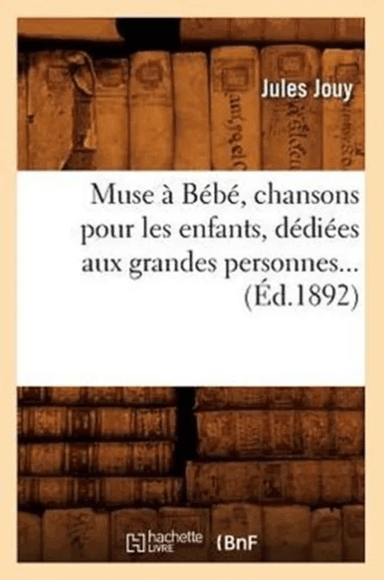 Muse ? B?b?, chansons pour les enfants, d?di?es aux grandes personnes (?d.1892) av Jules Jouy