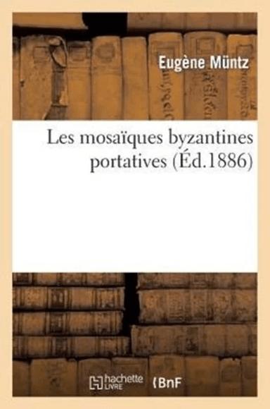 Les Mosa?ques Byzantines Portatives av Eug?ne Muntz