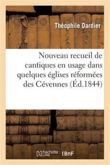 Nouveau Recueil de Cantiques En Usage Dans Quelques Eglises Reformees Des Cevennes av Theophile Dardier