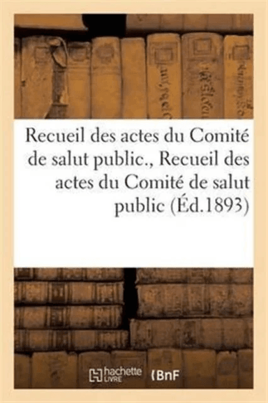 Recueil Des Actes Du Comite de Salut Public. Recueil Des Actes Du Comite de Salut Public av Comite de Salut Public
