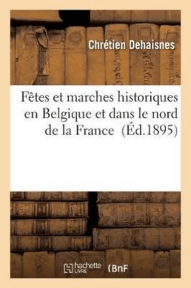 F?tes Et Marches Historiques En Belgique Et Dans Le Nord de la France av Chr?tien Dehaisnes