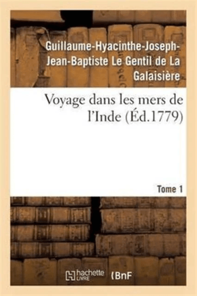 Voyage Dans Les Mers de l'Inde. Tome 1 av Guillaume-Hyacinthe-Joseph-Jean-Baptiste Le Gentil de la Galaisi?re