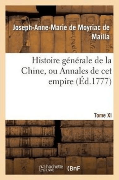 Histoire G?n?rale de la Chine, Ou Annales de CET Empire. T. XI av Joseph-Anne-Marie de Moyriac de Mailla