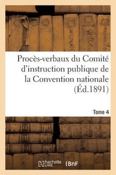 Proces-Verbaux Du Comite d'Instruction Publique de la Convention Nationale. Tome 4 av Sans Auteur