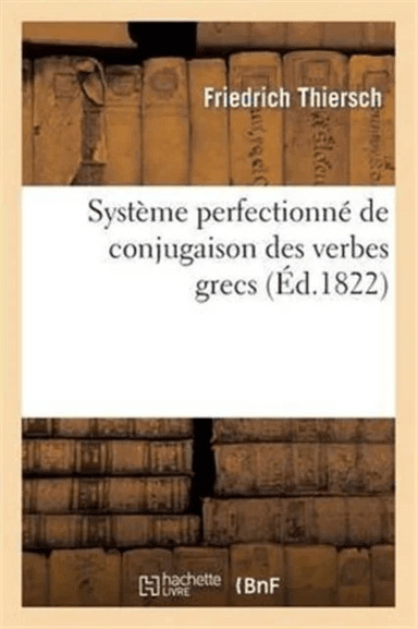 Systeme Perfectionne de Conjugaison Des Verbes Grecs, Presente Dans Une Suite de Tableaux av Thiersch-F